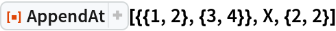 ResourceFunction["AppendAt"][{{1, 2}, {3, 4}}, X, {2, 2}]