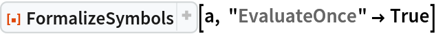 ResourceFunction["FormalizeSymbols"][a, "EvaluateOnce" -> True]