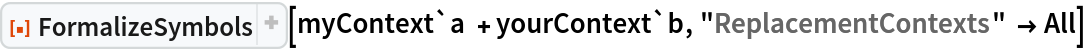 ResourceFunction["FormalizeSymbols"][myContext`a + yourContext`b, "ReplacementContexts" -> All]