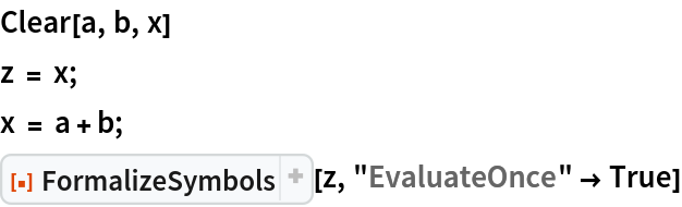 Clear[a, b, x]
z = x;
x = a + b;
ResourceFunction["FormalizeSymbols"][z, "EvaluateOnce" -> True]