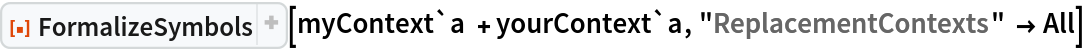 ResourceFunction["FormalizeSymbols"][myContext`a + yourContext`a, "ReplacementContexts" -> All]
