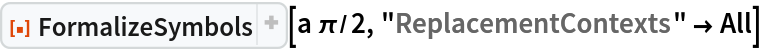 ResourceFunction["FormalizeSymbols"][a \[Pi]/2, "ReplacementContexts" -> All]
