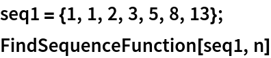 seq1 = {1, 1, 2, 3, 5, 8, 13};
FindSequenceFunction[seq1, n]