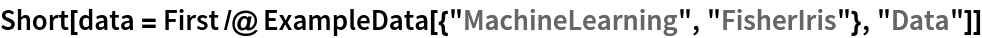 Short[data = First /@ ExampleData[{"MachineLearning", "FisherIris"}, "Data"]]
