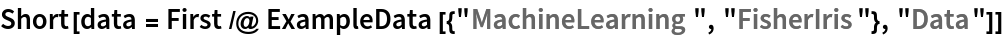 Short[data = First /@ ExampleData[{"MachineLearning", "FisherIris"}, "Data"]]