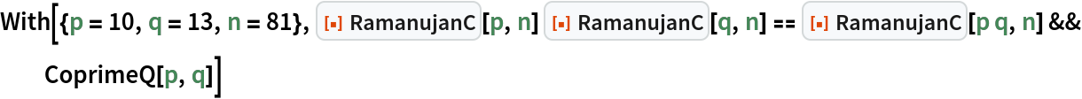 With[{p = 10, q = 13, n = 81}, ResourceFunction["RamanujanC"][p, n] ResourceFunction["RamanujanC"][
     q, n] == ResourceFunction["RamanujanC"][p q, n] && CoprimeQ[p, q]]