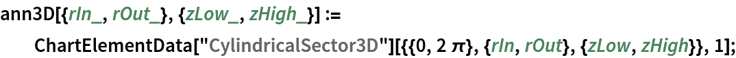 ann3D[{rIn_, rOut_}, {zLow_, zHigh_}] := ChartElementData[
    "CylindricalSector3D"][{{0, 2 \[Pi]}, {rIn, rOut}, {zLow, zHigh}},
    1];