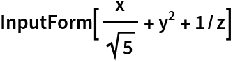InputForm[x/Sqrt[5] + y^2 + 1/z]