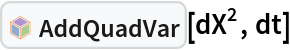 InterpretationBox[FrameBox[TagBox[TooltipBox[PaneBox[GridBox[List[List[GraphicsBox[List[Thickness[0.0025`], List[FaceForm[List[RGBColor[0.9607843137254902`, 0.5058823529411764`, 0.19607843137254902`], Opacity[1.`]]], FilledCurveBox[List[List[List[0, 2, 0], List[0, 1, 0], List[0, 1, 0], List[0, 1, 0], List[0, 1, 0]], List[List[0, 2, 0], List[0, 1, 0], List[0, 1, 0], List[0, 1, 0], List[0, 1, 0]], List[List[0, 2, 0], List[0, 1, 0], List[0, 1, 0], List[0, 1, 0], List[0, 1, 0], List[0, 1, 0]], List[List[0, 2, 0], List[1, 3, 3], List[0, 1, 0], List[1, 3, 3], List[0, 1, 0], List[1, 3, 3], List[0, 1, 0], List[1, 3, 3], List[1, 3, 3], List[0, 1, 0], List[1, 3, 3], List[0, 1, 0], List[1, 3, 3]]], List[List[List[205.`, 22.863691329956055`], List[205.`, 212.31669425964355`], List[246.01799774169922`, 235.99870109558105`], List[369.0710144042969`, 307.0436840057373`], List[369.0710144042969`, 117.59068870544434`], List[205.`, 22.863691329956055`]], List[List[30.928985595703125`, 307.0436840057373`], List[153.98200225830078`, 235.99870109558105`], List[195.`, 212.31669425964355`], List[195.`, 22.863691329956055`], List[30.928985595703125`, 117.59068870544434`], List[30.928985595703125`, 307.0436840057373`]], List[List[200.`, 410.42970085144043`], List[364.0710144042969`, 315.7036876678467`], List[241.01799774169922`, 244.65868949890137`], List[200.`, 220.97669792175293`], List[158.98200225830078`, 244.65868949890137`], List[35.928985595703125`, 315.7036876678467`], List[200.`, 410.42970085144043`]], List[List[376.5710144042969`, 320.03370475769043`], List[202.5`, 420.53370475769043`], List[200.95300006866455`, 421.42667961120605`], List[199.04699993133545`, 421.42667961120605`], List[197.5`, 420.53370475769043`], List[23.428985595703125`, 320.03370475769043`], List[21.882003784179688`, 319.1406993865967`], List[20.928985595703125`, 317.4896984100342`], List[20.928985595703125`, 315.7036876678467`], List[20.928985595703125`, 114.70369529724121`], List[20.928985595703125`, 112.91769218444824`], List[21.882003784179688`, 111.26669120788574`], List[23.428985595703125`, 110.37369346618652`], List[197.5`, 9.87369155883789`], List[198.27300024032593`, 9.426692008972168`], List[199.13700008392334`, 9.203690528869629`], List[200.`, 9.203690528869629`], List[200.86299991607666`, 9.203690528869629`], List[201.72699999809265`, 9.426692008972168`], List[202.5`, 9.87369155883789`], List[376.5710144042969`, 110.37369346618652`], List[378.1179962158203`, 111.26669120788574`], List[379.0710144042969`, 112.91769218444824`], List[379.0710144042969`, 114.70369529724121`], List[379.0710144042969`, 315.7036876678467`], List[379.0710144042969`, 317.4896984100342`], List[378.1179962158203`, 319.1406993865967`], List[376.5710144042969`, 320.03370475769043`]]]]], List[FaceForm[List[RGBColor[0.5529411764705883`, 0.6745098039215687`, 0.8117647058823529`], Opacity[1.`]]], FilledCurveBox[List[List[List[0, 2, 0], List[0, 1, 0], List[0, 1, 0], List[0, 1, 0]]], List[List[List[44.92900085449219`, 282.59088134765625`], List[181.00001525878906`, 204.0298843383789`], List[181.00001525878906`, 46.90887451171875`], List[44.92900085449219`, 125.46986389160156`], List[44.92900085449219`, 282.59088134765625`]]]]], List[FaceForm[List[RGBColor[0.6627450980392157`, 0.803921568627451`, 0.5686274509803921`], Opacity[1.`]]], FilledCurveBox[List[List[List[0, 2, 0], List[0, 1, 0], List[0, 1, 0], List[0, 1, 0]]], List[List[List[355.0710144042969`, 282.59088134765625`], List[355.0710144042969`, 125.46986389160156`], List[219.`, 46.90887451171875`], List[219.`, 204.0298843383789`], List[355.0710144042969`, 282.59088134765625`]]]]], List[FaceForm[List[RGBColor[0.6901960784313725`, 0.5882352941176471`, 0.8117647058823529`], Opacity[1.`]]], FilledCurveBox[List[List[List[0, 2, 0], List[0, 1, 0], List[0, 1, 0], List[0, 1, 0]]], List[List[List[200.`, 394.0606994628906`], List[336.0710144042969`, 315.4997024536133`], List[200.`, 236.93968200683594`], List[63.928985595703125`, 315.4997024536133`], List[200.`, 394.0606994628906`]]]]]], List[Rule[BaselinePosition, Scaled[0.15`]], Rule[ImageSize, 10], Rule[ImageSize, 15]]], StyleBox[RowBox[List["AddQuadVar", " "]], Rule[ShowAutoStyles, False], Rule[ShowStringCharacters, False], Rule[FontSize, Times[0.9`, Inherited]], Rule[FontColor, GrayLevel[0.1`]]]]], Rule[GridBoxSpacings, List[Rule["Columns", List[List[0.25`]]]]]], Rule[Alignment, List[Left, Baseline]], Rule[BaselinePosition, Baseline], Rule[FrameMargins, List[List[3, 0], List[0, 0]]], Rule[BaseStyle, List[Rule[LineSpacing, List[0, 0]], Rule[LineBreakWithin, False]]]], RowBox[List["PacletSymbol", "[", RowBox[List["\"FernandoDuarte/Itovsn3\"", ",", "\"FernandoDuarte`Itovsn3`AddQuadVar\""]], "]"]], Rule[TooltipStyle, List[Rule[ShowAutoStyles, True], Rule[ShowStringCharacters, True]]]], Function[Annotation[Slot[1], Style[Defer[PacletSymbol["FernandoDuarte/Itovsn3", "FernandoDuarte`Itovsn3`AddQuadVar"]], Rule[ShowStringCharacters, True]], "Tooltip"]]], Rule[Background, RGBColor[0.968`, 0.976`, 0.984`]], Rule[BaselinePosition, Baseline], Rule[DefaultBaseStyle, List[]], Rule[FrameMargins, List[List[0, 0], List[1, 1]]], Rule[FrameStyle, RGBColor[0.831`, 0.847`, 0.85`]], Rule[RoundingRadius, 4]], PacletSymbol["FernandoDuarte/Itovsn3", "FernandoDuarte`Itovsn3`AddQuadVar"], Rule[Selectable, False], Rule[SelectWithContents, True], Rule[BoxID, "PacletSymbolBox"]][dX^2, dt]