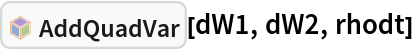 InterpretationBox[FrameBox[TagBox[TooltipBox[PaneBox[GridBox[List[List[GraphicsBox[List[Thickness[0.0025`], List[FaceForm[List[RGBColor[0.9607843137254902`, 0.5058823529411764`, 0.19607843137254902`], Opacity[1.`]]], FilledCurveBox[List[List[List[0, 2, 0], List[0, 1, 0], List[0, 1, 0], List[0, 1, 0], List[0, 1, 0]], List[List[0, 2, 0], List[0, 1, 0], List[0, 1, 0], List[0, 1, 0], List[0, 1, 0]], List[List[0, 2, 0], List[0, 1, 0], List[0, 1, 0], List[0, 1, 0], List[0, 1, 0], List[0, 1, 0]], List[List[0, 2, 0], List[1, 3, 3], List[0, 1, 0], List[1, 3, 3], List[0, 1, 0], List[1, 3, 3], List[0, 1, 0], List[1, 3, 3], List[1, 3, 3], List[0, 1, 0], List[1, 3, 3], List[0, 1, 0], List[1, 3, 3]]], List[List[List[205.`, 22.863691329956055`], List[205.`, 212.31669425964355`], List[246.01799774169922`, 235.99870109558105`], List[369.0710144042969`, 307.0436840057373`], List[369.0710144042969`, 117.59068870544434`], List[205.`, 22.863691329956055`]], List[List[30.928985595703125`, 307.0436840057373`], List[153.98200225830078`, 235.99870109558105`], List[195.`, 212.31669425964355`], List[195.`, 22.863691329956055`], List[30.928985595703125`, 117.59068870544434`], List[30.928985595703125`, 307.0436840057373`]], List[List[200.`, 410.42970085144043`], List[364.0710144042969`, 315.7036876678467`], List[241.01799774169922`, 244.65868949890137`], List[200.`, 220.97669792175293`], List[158.98200225830078`, 244.65868949890137`], List[35.928985595703125`, 315.7036876678467`], List[200.`, 410.42970085144043`]], List[List[376.5710144042969`, 320.03370475769043`], List[202.5`, 420.53370475769043`], List[200.95300006866455`, 421.42667961120605`], List[199.04699993133545`, 421.42667961120605`], List[197.5`, 420.53370475769043`], List[23.428985595703125`, 320.03370475769043`], List[21.882003784179688`, 319.1406993865967`], List[20.928985595703125`, 317.4896984100342`], List[20.928985595703125`, 315.7036876678467`], List[20.928985595703125`, 114.70369529724121`], List[20.928985595703125`, 112.91769218444824`], List[21.882003784179688`, 111.26669120788574`], List[23.428985595703125`, 110.37369346618652`], List[197.5`, 9.87369155883789`], List[198.27300024032593`, 9.426692008972168`], List[199.13700008392334`, 9.203690528869629`], List[200.`, 9.203690528869629`], List[200.86299991607666`, 9.203690528869629`], List[201.72699999809265`, 9.426692008972168`], List[202.5`, 9.87369155883789`], List[376.5710144042969`, 110.37369346618652`], List[378.1179962158203`, 111.26669120788574`], List[379.0710144042969`, 112.91769218444824`], List[379.0710144042969`, 114.70369529724121`], List[379.0710144042969`, 315.7036876678467`], List[379.0710144042969`, 317.4896984100342`], List[378.1179962158203`, 319.1406993865967`], List[376.5710144042969`, 320.03370475769043`]]]]], List[FaceForm[List[RGBColor[0.5529411764705883`, 0.6745098039215687`, 0.8117647058823529`], Opacity[1.`]]], FilledCurveBox[List[List[List[0, 2, 0], List[0, 1, 0], List[0, 1, 0], List[0, 1, 0]]], List[List[List[44.92900085449219`, 282.59088134765625`], List[181.00001525878906`, 204.0298843383789`], List[181.00001525878906`, 46.90887451171875`], List[44.92900085449219`, 125.46986389160156`], List[44.92900085449219`, 282.59088134765625`]]]]], List[FaceForm[List[RGBColor[0.6627450980392157`, 0.803921568627451`, 0.5686274509803921`], Opacity[1.`]]], FilledCurveBox[List[List[List[0, 2, 0], List[0, 1, 0], List[0, 1, 0], List[0, 1, 0]]], List[List[List[355.0710144042969`, 282.59088134765625`], List[355.0710144042969`, 125.46986389160156`], List[219.`, 46.90887451171875`], List[219.`, 204.0298843383789`], List[355.0710144042969`, 282.59088134765625`]]]]], List[FaceForm[List[RGBColor[0.6901960784313725`, 0.5882352941176471`, 0.8117647058823529`], Opacity[1.`]]], FilledCurveBox[List[List[List[0, 2, 0], List[0, 1, 0], List[0, 1, 0], List[0, 1, 0]]], List[List[List[200.`, 394.0606994628906`], List[336.0710144042969`, 315.4997024536133`], List[200.`, 236.93968200683594`], List[63.928985595703125`, 315.4997024536133`], List[200.`, 394.0606994628906`]]]]]], List[Rule[BaselinePosition, Scaled[0.15`]], Rule[ImageSize, 10], Rule[ImageSize, 15]]], StyleBox[RowBox[List["AddQuadVar", " "]], Rule[ShowAutoStyles, False], Rule[ShowStringCharacters, False], Rule[FontSize, Times[0.9`, Inherited]], Rule[FontColor, GrayLevel[0.1`]]]]], Rule[GridBoxSpacings, List[Rule["Columns", List[List[0.25`]]]]]], Rule[Alignment, List[Left, Baseline]], Rule[BaselinePosition, Baseline], Rule[FrameMargins, List[List[3, 0], List[0, 0]]], Rule[BaseStyle, List[Rule[LineSpacing, List[0, 0]], Rule[LineBreakWithin, False]]]], RowBox[List["PacletSymbol", "[", RowBox[List["\"FernandoDuarte/Itovsn3\"", ",", "\"FernandoDuarte`Itovsn3`AddQuadVar\""]], "]"]], Rule[TooltipStyle, List[Rule[ShowAutoStyles, True], Rule[ShowStringCharacters, True]]]], Function[Annotation[Slot[1], Style[Defer[PacletSymbol["FernandoDuarte/Itovsn3", "FernandoDuarte`Itovsn3`AddQuadVar"]], Rule[ShowStringCharacters, True]], "Tooltip"]]], Rule[Background, RGBColor[0.968`, 0.976`, 0.984`]], Rule[BaselinePosition, Baseline], Rule[DefaultBaseStyle, List[]], Rule[FrameMargins, List[List[0, 0], List[1, 1]]], Rule[FrameStyle, RGBColor[0.831`, 0.847`, 0.85`]], Rule[RoundingRadius, 4]], PacletSymbol["FernandoDuarte/Itovsn3", "FernandoDuarte`Itovsn3`AddQuadVar"], Rule[Selectable, False], Rule[SelectWithContents, True], Rule[BoxID, "PacletSymbolBox"]][dW1, dW2, rhodt]