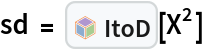 sd = InterpretationBox[FrameBox[TagBox[TooltipBox[PaneBox[GridBox[List[List[GraphicsBox[List[Thickness[0.0025`], List[FaceForm[List[RGBColor[0.9607843137254902`, 0.5058823529411764`, 0.19607843137254902`], Opacity[1.`]]], FilledCurveBox[List[List[List[0, 2, 0], List[0, 1, 0], List[0, 1, 0], List[0, 1, 0], List[0, 1, 0]], List[List[0, 2, 0], List[0, 1, 0], List[0, 1, 0], List[0, 1, 0], List[0, 1, 0]], List[List[0, 2, 0], List[0, 1, 0], List[0, 1, 0], List[0, 1, 0], List[0, 1, 0], List[0, 1, 0]], List[List[0, 2, 0], List[1, 3, 3], List[0, 1, 0], List[1, 3, 3], List[0, 1, 0], List[1, 3, 3], List[0, 1, 0], List[1, 3, 3], List[1, 3, 3], List[0, 1, 0], List[1, 3, 3], List[0, 1, 0], List[1, 3, 3]]], List[List[List[205.`, 22.863691329956055`], List[205.`, 212.31669425964355`], List[246.01799774169922`, 235.99870109558105`], List[369.0710144042969`, 307.0436840057373`], List[369.0710144042969`, 117.59068870544434`], List[205.`, 22.863691329956055`]], List[List[30.928985595703125`, 307.0436840057373`], List[153.98200225830078`, 235.99870109558105`], List[195.`, 212.31669425964355`], List[195.`, 22.863691329956055`], List[30.928985595703125`, 117.59068870544434`], List[30.928985595703125`, 307.0436840057373`]], List[List[200.`, 410.42970085144043`], List[364.0710144042969`, 315.7036876678467`], List[241.01799774169922`, 244.65868949890137`], List[200.`, 220.97669792175293`], List[158.98200225830078`, 244.65868949890137`], List[35.928985595703125`, 315.7036876678467`], List[200.`, 410.42970085144043`]], List[List[376.5710144042969`, 320.03370475769043`], List[202.5`, 420.53370475769043`], List[200.95300006866455`, 421.42667961120605`], List[199.04699993133545`, 421.42667961120605`], List[197.5`, 420.53370475769043`], List[23.428985595703125`, 320.03370475769043`], List[21.882003784179688`, 319.1406993865967`], List[20.928985595703125`, 317.4896984100342`], List[20.928985595703125`, 315.7036876678467`], List[20.928985595703125`, 114.70369529724121`], List[20.928985595703125`, 112.91769218444824`], List[21.882003784179688`, 111.26669120788574`], List[23.428985595703125`, 110.37369346618652`], List[197.5`, 9.87369155883789`], List[198.27300024032593`, 9.426692008972168`], List[199.13700008392334`, 9.203690528869629`], List[200.`, 9.203690528869629`], List[200.86299991607666`, 9.203690528869629`], List[201.72699999809265`, 9.426692008972168`], List[202.5`, 9.87369155883789`], List[376.5710144042969`, 110.37369346618652`], List[378.1179962158203`, 111.26669120788574`], List[379.0710144042969`, 112.91769218444824`], List[379.0710144042969`, 114.70369529724121`], List[379.0710144042969`, 315.7036876678467`], List[379.0710144042969`, 317.4896984100342`], List[378.1179962158203`, 319.1406993865967`], List[376.5710144042969`, 320.03370475769043`]]]]], List[FaceForm[List[RGBColor[0.5529411764705883`, 0.6745098039215687`, 0.8117647058823529`], Opacity[1.`]]], FilledCurveBox[List[List[List[0, 2, 0], List[0, 1, 0], List[0, 1, 0], List[0, 1, 0]]], List[List[List[44.92900085449219`, 282.59088134765625`], List[181.00001525878906`, 204.0298843383789`], List[181.00001525878906`, 46.90887451171875`], List[44.92900085449219`, 125.46986389160156`], List[44.92900085449219`, 282.59088134765625`]]]]], List[FaceForm[List[RGBColor[0.6627450980392157`, 0.803921568627451`, 0.5686274509803921`], Opacity[1.`]]], FilledCurveBox[List[List[List[0, 2, 0], List[0, 1, 0], List[0, 1, 0], List[0, 1, 0]]], List[List[List[355.0710144042969`, 282.59088134765625`], List[355.0710144042969`, 125.46986389160156`], List[219.`, 46.90887451171875`], List[219.`, 204.0298843383789`], List[355.0710144042969`, 282.59088134765625`]]]]], List[FaceForm[List[RGBColor[0.6901960784313725`, 0.5882352941176471`, 0.8117647058823529`], Opacity[1.`]]], FilledCurveBox[List[List[List[0, 2, 0], List[0, 1, 0], List[0, 1, 0], List[0, 1, 0]]], List[List[List[200.`, 394.0606994628906`], List[336.0710144042969`, 315.4997024536133`], List[200.`, 236.93968200683594`], List[63.928985595703125`, 315.4997024536133`], List[200.`, 394.0606994628906`]]]]]], List[Rule[BaselinePosition, Scaled[0.15`]], Rule[ImageSize, 10], Rule[ImageSize, 15]]], StyleBox[RowBox[List["ItoD", " "]], Rule[ShowAutoStyles, False], Rule[ShowStringCharacters, False], Rule[FontSize, Times[0.9`, Inherited]], Rule[FontColor, GrayLevel[0.1`]]]]], Rule[GridBoxSpacings, List[Rule["Columns", List[List[0.25`]]]]]], Rule[Alignment, List[Left, Baseline]], Rule[BaselinePosition, Baseline], Rule[FrameMargins, List[List[3, 0], List[0, 0]]], Rule[BaseStyle, List[Rule[LineSpacing, List[0, 0]], Rule[LineBreakWithin, False]]]], RowBox[List["PacletSymbol", "[", RowBox[List["\"FernandoDuarte/Itovsn3\"", ",", "\"FernandoDuarte`Itovsn3`ItoD\""]], "]"]], Rule[TooltipStyle, List[Rule[ShowAutoStyles, True], Rule[ShowStringCharacters, True]]]], Function[Annotation[Slot[1], Style[Defer[PacletSymbol["FernandoDuarte/Itovsn3", "FernandoDuarte`Itovsn3`ItoD"]], Rule[ShowStringCharacters, True]], "Tooltip"]]], Rule[Background, RGBColor[0.968`, 0.976`, 0.984`]], Rule[BaselinePosition, Baseline], Rule[DefaultBaseStyle, List[]], Rule[FrameMargins, List[List[0, 0], List[1, 1]]], Rule[FrameStyle, RGBColor[0.831`, 0.847`, 0.85`]], Rule[RoundingRadius, 4]], PacletSymbol["FernandoDuarte/Itovsn3", "FernandoDuarte`Itovsn3`ItoD"], Rule[Selectable, False], Rule[SelectWithContents, True], Rule[BoxID, "PacletSymbolBox"]][X^2]