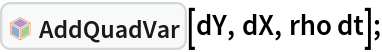 InterpretationBox[FrameBox[TagBox[TooltipBox[PaneBox[GridBox[List[List[GraphicsBox[List[Thickness[0.0025`], List[FaceForm[List[RGBColor[0.9607843137254902`, 0.5058823529411764`, 0.19607843137254902`], Opacity[1.`]]], FilledCurveBox[List[List[List[0, 2, 0], List[0, 1, 0], List[0, 1, 0], List[0, 1, 0], List[0, 1, 0]], List[List[0, 2, 0], List[0, 1, 0], List[0, 1, 0], List[0, 1, 0], List[0, 1, 0]], List[List[0, 2, 0], List[0, 1, 0], List[0, 1, 0], List[0, 1, 0], List[0, 1, 0], List[0, 1, 0]], List[List[0, 2, 0], List[1, 3, 3], List[0, 1, 0], List[1, 3, 3], List[0, 1, 0], List[1, 3, 3], List[0, 1, 0], List[1, 3, 3], List[1, 3, 3], List[0, 1, 0], List[1, 3, 3], List[0, 1, 0], List[1, 3, 3]]], List[List[List[205.`, 22.863691329956055`], List[205.`, 212.31669425964355`], List[246.01799774169922`, 235.99870109558105`], List[369.0710144042969`, 307.0436840057373`], List[369.0710144042969`, 117.59068870544434`], List[205.`, 22.863691329956055`]], List[List[30.928985595703125`, 307.0436840057373`], List[153.98200225830078`, 235.99870109558105`], List[195.`, 212.31669425964355`], List[195.`, 22.863691329956055`], List[30.928985595703125`, 117.59068870544434`], List[30.928985595703125`, 307.0436840057373`]], List[List[200.`, 410.42970085144043`], List[364.0710144042969`, 315.7036876678467`], List[241.01799774169922`, 244.65868949890137`], List[200.`, 220.97669792175293`], List[158.98200225830078`, 244.65868949890137`], List[35.928985595703125`, 315.7036876678467`], List[200.`, 410.42970085144043`]], List[List[376.5710144042969`, 320.03370475769043`], List[202.5`, 420.53370475769043`], List[200.95300006866455`, 421.42667961120605`], List[199.04699993133545`, 421.42667961120605`], List[197.5`, 420.53370475769043`], List[23.428985595703125`, 320.03370475769043`], List[21.882003784179688`, 319.1406993865967`], List[20.928985595703125`, 317.4896984100342`], List[20.928985595703125`, 315.7036876678467`], List[20.928985595703125`, 114.70369529724121`], List[20.928985595703125`, 112.91769218444824`], List[21.882003784179688`, 111.26669120788574`], List[23.428985595703125`, 110.37369346618652`], List[197.5`, 9.87369155883789`], List[198.27300024032593`, 9.426692008972168`], List[199.13700008392334`, 9.203690528869629`], List[200.`, 9.203690528869629`], List[200.86299991607666`, 9.203690528869629`], List[201.72699999809265`, 9.426692008972168`], List[202.5`, 9.87369155883789`], List[376.5710144042969`, 110.37369346618652`], List[378.1179962158203`, 111.26669120788574`], List[379.0710144042969`, 112.91769218444824`], List[379.0710144042969`, 114.70369529724121`], List[379.0710144042969`, 315.7036876678467`], List[379.0710144042969`, 317.4896984100342`], List[378.1179962158203`, 319.1406993865967`], List[376.5710144042969`, 320.03370475769043`]]]]], List[FaceForm[List[RGBColor[0.5529411764705883`, 0.6745098039215687`, 0.8117647058823529`], Opacity[1.`]]], FilledCurveBox[List[List[List[0, 2, 0], List[0, 1, 0], List[0, 1, 0], List[0, 1, 0]]], List[List[List[44.92900085449219`, 282.59088134765625`], List[181.00001525878906`, 204.0298843383789`], List[181.00001525878906`, 46.90887451171875`], List[44.92900085449219`, 125.46986389160156`], List[44.92900085449219`, 282.59088134765625`]]]]], List[FaceForm[List[RGBColor[0.6627450980392157`, 0.803921568627451`, 0.5686274509803921`], Opacity[1.`]]], FilledCurveBox[List[List[List[0, 2, 0], List[0, 1, 0], List[0, 1, 0], List[0, 1, 0]]], List[List[List[355.0710144042969`, 282.59088134765625`], List[355.0710144042969`, 125.46986389160156`], List[219.`, 46.90887451171875`], List[219.`, 204.0298843383789`], List[355.0710144042969`, 282.59088134765625`]]]]], List[FaceForm[List[RGBColor[0.6901960784313725`, 0.5882352941176471`, 0.8117647058823529`], Opacity[1.`]]], FilledCurveBox[List[List[List[0, 2, 0], List[0, 1, 0], List[0, 1, 0], List[0, 1, 0]]], List[List[List[200.`, 394.0606994628906`], List[336.0710144042969`, 315.4997024536133`], List[200.`, 236.93968200683594`], List[63.928985595703125`, 315.4997024536133`], List[200.`, 394.0606994628906`]]]]]], List[Rule[BaselinePosition, Scaled[0.15`]], Rule[ImageSize, 10], Rule[ImageSize, 15]]], StyleBox[RowBox[List["AddQuadVar", " "]], Rule[ShowAutoStyles, False], Rule[ShowStringCharacters, False], Rule[FontSize, Times[0.9`, Inherited]], Rule[FontColor, GrayLevel[0.1`]]]]], Rule[GridBoxSpacings, List[Rule["Columns", List[List[0.25`]]]]]], Rule[Alignment, List[Left, Baseline]], Rule[BaselinePosition, Baseline], Rule[FrameMargins, List[List[3, 0], List[0, 0]]], Rule[BaseStyle, List[Rule[LineSpacing, List[0, 0]], Rule[LineBreakWithin, False]]]], RowBox[List["PacletSymbol", "[", RowBox[List["\"FernandoDuarte/Itovsn3\"", ",", "\"FernandoDuarte`Itovsn3`AddQuadVar\""]], "]"]], Rule[TooltipStyle, List[Rule[ShowAutoStyles, True], Rule[ShowStringCharacters, True]]]], Function[Annotation[Slot[1], Style[Defer[PacletSymbol["FernandoDuarte/Itovsn3", "FernandoDuarte`Itovsn3`AddQuadVar"]], Rule[ShowStringCharacters, True]], "Tooltip"]]], Rule[Background, RGBColor[0.968`, 0.976`, 0.984`]], Rule[BaselinePosition, Baseline], Rule[DefaultBaseStyle, List[]], Rule[FrameMargins, List[List[0, 0], List[1, 1]]], Rule[FrameStyle, RGBColor[0.831`, 0.847`, 0.85`]], Rule[RoundingRadius, 4]], PacletSymbol["FernandoDuarte/Itovsn3", "FernandoDuarte`Itovsn3`AddQuadVar"], Rule[Selectable, False], Rule[SelectWithContents, True], Rule[BoxID, "PacletSymbolBox"]][dY, dX, rho dt];