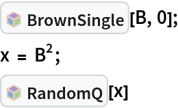 InterpretationBox[FrameBox[TagBox[TooltipBox[PaneBox[GridBox[List[List[GraphicsBox[List[Thickness[0.0025`], List[FaceForm[List[RGBColor[0.9607843137254902`, 0.5058823529411764`, 0.19607843137254902`], Opacity[1.`]]], FilledCurveBox[List[List[List[0, 2, 0], List[0, 1, 0], List[0, 1, 0], List[0, 1, 0], List[0, 1, 0]], List[List[0, 2, 0], List[0, 1, 0], List[0, 1, 0], List[0, 1, 0], List[0, 1, 0]], List[List[0, 2, 0], List[0, 1, 0], List[0, 1, 0], List[0, 1, 0], List[0, 1, 0], List[0, 1, 0]], List[List[0, 2, 0], List[1, 3, 3], List[0, 1, 0], List[1, 3, 3], List[0, 1, 0], List[1, 3, 3], List[0, 1, 0], List[1, 3, 3], List[1, 3, 3], List[0, 1, 0], List[1, 3, 3], List[0, 1, 0], List[1, 3, 3]]], List[List[List[205.`, 22.863691329956055`], List[205.`, 212.31669425964355`], List[246.01799774169922`, 235.99870109558105`], List[369.0710144042969`, 307.0436840057373`], List[369.0710144042969`, 117.59068870544434`], List[205.`, 22.863691329956055`]], List[List[30.928985595703125`, 307.0436840057373`], List[153.98200225830078`, 235.99870109558105`], List[195.`, 212.31669425964355`], List[195.`, 22.863691329956055`], List[30.928985595703125`, 117.59068870544434`], List[30.928985595703125`, 307.0436840057373`]], List[List[200.`, 410.42970085144043`], List[364.0710144042969`, 315.7036876678467`], List[241.01799774169922`, 244.65868949890137`], List[200.`, 220.97669792175293`], List[158.98200225830078`, 244.65868949890137`], List[35.928985595703125`, 315.7036876678467`], List[200.`, 410.42970085144043`]], List[List[376.5710144042969`, 320.03370475769043`], List[202.5`, 420.53370475769043`], List[200.95300006866455`, 421.42667961120605`], List[199.04699993133545`, 421.42667961120605`], List[197.5`, 420.53370475769043`], List[23.428985595703125`, 320.03370475769043`], List[21.882003784179688`, 319.1406993865967`], List[20.928985595703125`, 317.4896984100342`], List[20.928985595703125`, 315.7036876678467`], List[20.928985595703125`, 114.70369529724121`], List[20.928985595703125`, 112.91769218444824`], List[21.882003784179688`, 111.26669120788574`], List[23.428985595703125`, 110.37369346618652`], List[197.5`, 9.87369155883789`], List[198.27300024032593`, 9.426692008972168`], List[199.13700008392334`, 9.203690528869629`], List[200.`, 9.203690528869629`], List[200.86299991607666`, 9.203690528869629`], List[201.72699999809265`, 9.426692008972168`], List[202.5`, 9.87369155883789`], List[376.5710144042969`, 110.37369346618652`], List[378.1179962158203`, 111.26669120788574`], List[379.0710144042969`, 112.91769218444824`], List[379.0710144042969`, 114.70369529724121`], List[379.0710144042969`, 315.7036876678467`], List[379.0710144042969`, 317.4896984100342`], List[378.1179962158203`, 319.1406993865967`], List[376.5710144042969`, 320.03370475769043`]]]]], List[FaceForm[List[RGBColor[0.5529411764705883`, 0.6745098039215687`, 0.8117647058823529`], Opacity[1.`]]], FilledCurveBox[List[List[List[0, 2, 0], List[0, 1, 0], List[0, 1, 0], List[0, 1, 0]]], List[List[List[44.92900085449219`, 282.59088134765625`], List[181.00001525878906`, 204.0298843383789`], List[181.00001525878906`, 46.90887451171875`], List[44.92900085449219`, 125.46986389160156`], List[44.92900085449219`, 282.59088134765625`]]]]], List[FaceForm[List[RGBColor[0.6627450980392157`, 0.803921568627451`, 0.5686274509803921`], Opacity[1.`]]], FilledCurveBox[List[List[List[0, 2, 0], List[0, 1, 0], List[0, 1, 0], List[0, 1, 0]]], List[List[List[355.0710144042969`, 282.59088134765625`], List[355.0710144042969`, 125.46986389160156`], List[219.`, 46.90887451171875`], List[219.`, 204.0298843383789`], List[355.0710144042969`, 282.59088134765625`]]]]], List[FaceForm[List[RGBColor[0.6901960784313725`, 0.5882352941176471`, 0.8117647058823529`], Opacity[1.`]]], FilledCurveBox[List[List[List[0, 2, 0], List[0, 1, 0], List[0, 1, 0], List[0, 1, 0]]], List[List[List[200.`, 394.0606994628906`], List[336.0710144042969`, 315.4997024536133`], List[200.`, 236.93968200683594`], List[63.928985595703125`, 315.4997024536133`], List[200.`, 394.0606994628906`]]]]]], List[Rule[BaselinePosition, Scaled[0.15`]], Rule[ImageSize, 10], Rule[ImageSize, 15]]], StyleBox[RowBox[List["BrownSingle", " "]], Rule[ShowAutoStyles, False], Rule[ShowStringCharacters, False], Rule[FontSize, Times[0.9`, Inherited]], Rule[FontColor, GrayLevel[0.1`]]]]], Rule[GridBoxSpacings, List[Rule["Columns", List[List[0.25`]]]]]], Rule[Alignment, List[Left, Baseline]], Rule[BaselinePosition, Baseline], Rule[FrameMargins, List[List[3, 0], List[0, 0]]], Rule[BaseStyle, List[Rule[LineSpacing, List[0, 0]], Rule[LineBreakWithin, False]]]], RowBox[List["PacletSymbol", "[", RowBox[List["\"FernandoDuarte/Itovsn3\"", ",", "\"FernandoDuarte`Itovsn3`BrownSingle\""]], "]"]], Rule[TooltipStyle, List[Rule[ShowAutoStyles, True], Rule[ShowStringCharacters, True]]]], Function[Annotation[Slot[1], Style[Defer[PacletSymbol["FernandoDuarte/Itovsn3", "FernandoDuarte`Itovsn3`BrownSingle"]], Rule[ShowStringCharacters, True]], "Tooltip"]]], Rule[Background, RGBColor[0.968`, 0.976`, 0.984`]], Rule[BaselinePosition, Baseline], Rule[DefaultBaseStyle, List[]], Rule[FrameMargins, List[List[0, 0], List[1, 1]]], Rule[FrameStyle, RGBColor[0.831`, 0.847`, 0.85`]], Rule[RoundingRadius, 4]], PacletSymbol["FernandoDuarte/Itovsn3", "FernandoDuarte`Itovsn3`BrownSingle"], Rule[Selectable, False], Rule[SelectWithContents, True], Rule[BoxID, "PacletSymbolBox"]][B, 0];
x = B^2;
InterpretationBox[FrameBox[TagBox[TooltipBox[PaneBox[GridBox[List[List[GraphicsBox[List[Thickness[0.0025`], List[FaceForm[List[RGBColor[0.9607843137254902`, 0.5058823529411764`, 0.19607843137254902`], Opacity[1.`]]], FilledCurveBox[List[List[List[0, 2, 0], List[0, 1, 0], List[0, 1, 0], List[0, 1, 0], List[0, 1, 0]], List[List[0, 2, 0], List[0, 1, 0], List[0, 1, 0], List[0, 1, 0], List[0, 1, 0]], List[List[0, 2, 0], List[0, 1, 0], List[0, 1, 0], List[0, 1, 0], List[0, 1, 0], List[0, 1, 0]], List[List[0, 2, 0], List[1, 3, 3], List[0, 1, 0], List[1, 3, 3], List[0, 1, 0], List[1, 3, 3], List[0, 1, 0], List[1, 3, 3], List[1, 3, 3], List[0, 1, 0], List[1, 3, 3], List[0, 1, 0], List[1, 3, 3]]], List[List[List[205.`, 22.863691329956055`], List[205.`, 212.31669425964355`], List[246.01799774169922`, 235.99870109558105`], List[369.0710144042969`, 307.0436840057373`], List[369.0710144042969`, 117.59068870544434`], List[205.`, 22.863691329956055`]], List[List[30.928985595703125`, 307.0436840057373`], List[153.98200225830078`, 235.99870109558105`], List[195.`, 212.31669425964355`], List[195.`, 22.863691329956055`], List[30.928985595703125`, 117.59068870544434`], List[30.928985595703125`, 307.0436840057373`]], List[List[200.`, 410.42970085144043`], List[364.0710144042969`, 315.7036876678467`], List[241.01799774169922`, 244.65868949890137`], List[200.`, 220.97669792175293`], List[158.98200225830078`, 244.65868949890137`], List[35.928985595703125`, 315.7036876678467`], List[200.`, 410.42970085144043`]], List[List[376.5710144042969`, 320.03370475769043`], List[202.5`, 420.53370475769043`], List[200.95300006866455`, 421.42667961120605`], List[199.04699993133545`, 421.42667961120605`], List[197.5`, 420.53370475769043`], List[23.428985595703125`, 320.03370475769043`], List[21.882003784179688`, 319.1406993865967`], List[20.928985595703125`, 317.4896984100342`], List[20.928985595703125`, 315.7036876678467`], List[20.928985595703125`, 114.70369529724121`], List[20.928985595703125`, 112.91769218444824`], List[21.882003784179688`, 111.26669120788574`], List[23.428985595703125`, 110.37369346618652`], List[197.5`, 9.87369155883789`], List[198.27300024032593`, 9.426692008972168`], List[199.13700008392334`, 9.203690528869629`], List[200.`, 9.203690528869629`], List[200.86299991607666`, 9.203690528869629`], List[201.72699999809265`, 9.426692008972168`], List[202.5`, 9.87369155883789`], List[376.5710144042969`, 110.37369346618652`], List[378.1179962158203`, 111.26669120788574`], List[379.0710144042969`, 112.91769218444824`], List[379.0710144042969`, 114.70369529724121`], List[379.0710144042969`, 315.7036876678467`], List[379.0710144042969`, 317.4896984100342`], List[378.1179962158203`, 319.1406993865967`], List[376.5710144042969`, 320.03370475769043`]]]]], List[FaceForm[List[RGBColor[0.5529411764705883`, 0.6745098039215687`, 0.8117647058823529`], Opacity[1.`]]], FilledCurveBox[List[List[List[0, 2, 0], List[0, 1, 0], List[0, 1, 0], List[0, 1, 0]]], List[List[List[44.92900085449219`, 282.59088134765625`], List[181.00001525878906`, 204.0298843383789`], List[181.00001525878906`, 46.90887451171875`], List[44.92900085449219`, 125.46986389160156`], List[44.92900085449219`, 282.59088134765625`]]]]], List[FaceForm[List[RGBColor[0.6627450980392157`, 0.803921568627451`, 0.5686274509803921`], Opacity[1.`]]], FilledCurveBox[List[List[List[0, 2, 0], List[0, 1, 0], List[0, 1, 0], List[0, 1, 0]]], List[List[List[355.0710144042969`, 282.59088134765625`], List[355.0710144042969`, 125.46986389160156`], List[219.`, 46.90887451171875`], List[219.`, 204.0298843383789`], List[355.0710144042969`, 282.59088134765625`]]]]], List[FaceForm[List[RGBColor[0.6901960784313725`, 0.5882352941176471`, 0.8117647058823529`], Opacity[1.`]]], FilledCurveBox[List[List[List[0, 2, 0], List[0, 1, 0], List[0, 1, 0], List[0, 1, 0]]], List[List[List[200.`, 394.0606994628906`], List[336.0710144042969`, 315.4997024536133`], List[200.`, 236.93968200683594`], List[63.928985595703125`, 315.4997024536133`], List[200.`, 394.0606994628906`]]]]]], List[Rule[BaselinePosition, Scaled[0.15`]], Rule[ImageSize, 10], Rule[ImageSize, 15]]], StyleBox[RowBox[List["RandomQ", " "]], Rule[ShowAutoStyles, False], Rule[ShowStringCharacters, False], Rule[FontSize, Times[0.9`, Inherited]], Rule[FontColor, GrayLevel[0.1`]]]]], Rule[GridBoxSpacings, List[Rule["Columns", List[List[0.25`]]]]]], Rule[Alignment, List[Left, Baseline]], Rule[BaselinePosition, Baseline], Rule[FrameMargins, List[List[3, 0], List[0, 0]]], Rule[BaseStyle, List[Rule[LineSpacing, List[0, 0]], Rule[LineBreakWithin, False]]]], RowBox[List["PacletSymbol", "[", RowBox[List["\"FernandoDuarte/Itovsn3\"", ",", "\"FernandoDuarte`Itovsn3`RandomQ\""]], "]"]], Rule[TooltipStyle, List[Rule[ShowAutoStyles, True], Rule[ShowStringCharacters, True]]]], Function[Annotation[Slot[1], Style[Defer[PacletSymbol["FernandoDuarte/Itovsn3", "FernandoDuarte`Itovsn3`RandomQ"]], Rule[ShowStringCharacters, True]], "Tooltip"]]], Rule[Background, RGBColor[0.968`, 0.976`, 0.984`]], Rule[BaselinePosition, Baseline], Rule[DefaultBaseStyle, List[]], Rule[FrameMargins, List[List[0, 0], List[1, 1]]], Rule[FrameStyle, RGBColor[0.831`, 0.847`, 0.85`]], Rule[RoundingRadius, 4]], PacletSymbol["FernandoDuarte/Itovsn3", "FernandoDuarte`Itovsn3`RandomQ"], Rule[Selectable, False], Rule[SelectWithContents, True], Rule[BoxID, "PacletSymbolBox"]][x]