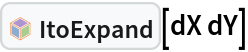 InterpretationBox[FrameBox[TagBox[TooltipBox[PaneBox[GridBox[List[List[GraphicsBox[List[Thickness[0.0025`], List[FaceForm[List[RGBColor[0.9607843137254902`, 0.5058823529411764`, 0.19607843137254902`], Opacity[1.`]]], FilledCurveBox[List[List[List[0, 2, 0], List[0, 1, 0], List[0, 1, 0], List[0, 1, 0], List[0, 1, 0]], List[List[0, 2, 0], List[0, 1, 0], List[0, 1, 0], List[0, 1, 0], List[0, 1, 0]], List[List[0, 2, 0], List[0, 1, 0], List[0, 1, 0], List[0, 1, 0], List[0, 1, 0], List[0, 1, 0]], List[List[0, 2, 0], List[1, 3, 3], List[0, 1, 0], List[1, 3, 3], List[0, 1, 0], List[1, 3, 3], List[0, 1, 0], List[1, 3, 3], List[1, 3, 3], List[0, 1, 0], List[1, 3, 3], List[0, 1, 0], List[1, 3, 3]]], List[List[List[205.`, 22.863691329956055`], List[205.`, 212.31669425964355`], List[246.01799774169922`, 235.99870109558105`], List[369.0710144042969`, 307.0436840057373`], List[369.0710144042969`, 117.59068870544434`], List[205.`, 22.863691329956055`]], List[List[30.928985595703125`, 307.0436840057373`], List[153.98200225830078`, 235.99870109558105`], List[195.`, 212.31669425964355`], List[195.`, 22.863691329956055`], List[30.928985595703125`, 117.59068870544434`], List[30.928985595703125`, 307.0436840057373`]], List[List[200.`, 410.42970085144043`], List[364.0710144042969`, 315.7036876678467`], List[241.01799774169922`, 244.65868949890137`], List[200.`, 220.97669792175293`], List[158.98200225830078`, 244.65868949890137`], List[35.928985595703125`, 315.7036876678467`], List[200.`, 410.42970085144043`]], List[List[376.5710144042969`, 320.03370475769043`], List[202.5`, 420.53370475769043`], List[200.95300006866455`, 421.42667961120605`], List[199.04699993133545`, 421.42667961120605`], List[197.5`, 420.53370475769043`], List[23.428985595703125`, 320.03370475769043`], List[21.882003784179688`, 319.1406993865967`], List[20.928985595703125`, 317.4896984100342`], List[20.928985595703125`, 315.7036876678467`], List[20.928985595703125`, 114.70369529724121`], List[20.928985595703125`, 112.91769218444824`], List[21.882003784179688`, 111.26669120788574`], List[23.428985595703125`, 110.37369346618652`], List[197.5`, 9.87369155883789`], List[198.27300024032593`, 9.426692008972168`], List[199.13700008392334`, 9.203690528869629`], List[200.`, 9.203690528869629`], List[200.86299991607666`, 9.203690528869629`], List[201.72699999809265`, 9.426692008972168`], List[202.5`, 9.87369155883789`], List[376.5710144042969`, 110.37369346618652`], List[378.1179962158203`, 111.26669120788574`], List[379.0710144042969`, 112.91769218444824`], List[379.0710144042969`, 114.70369529724121`], List[379.0710144042969`, 315.7036876678467`], List[379.0710144042969`, 317.4896984100342`], List[378.1179962158203`, 319.1406993865967`], List[376.5710144042969`, 320.03370475769043`]]]]], List[FaceForm[List[RGBColor[0.5529411764705883`, 0.6745098039215687`, 0.8117647058823529`], Opacity[1.`]]], FilledCurveBox[List[List[List[0, 2, 0], List[0, 1, 0], List[0, 1, 0], List[0, 1, 0]]], List[List[List[44.92900085449219`, 282.59088134765625`], List[181.00001525878906`, 204.0298843383789`], List[181.00001525878906`, 46.90887451171875`], List[44.92900085449219`, 125.46986389160156`], List[44.92900085449219`, 282.59088134765625`]]]]], List[FaceForm[List[RGBColor[0.6627450980392157`, 0.803921568627451`, 0.5686274509803921`], Opacity[1.`]]], FilledCurveBox[List[List[List[0, 2, 0], List[0, 1, 0], List[0, 1, 0], List[0, 1, 0]]], List[List[List[355.0710144042969`, 282.59088134765625`], List[355.0710144042969`, 125.46986389160156`], List[219.`, 46.90887451171875`], List[219.`, 204.0298843383789`], List[355.0710144042969`, 282.59088134765625`]]]]], List[FaceForm[List[RGBColor[0.6901960784313725`, 0.5882352941176471`, 0.8117647058823529`], Opacity[1.`]]], FilledCurveBox[List[List[List[0, 2, 0], List[0, 1, 0], List[0, 1, 0], List[0, 1, 0]]], List[List[List[200.`, 394.0606994628906`], List[336.0710144042969`, 315.4997024536133`], List[200.`, 236.93968200683594`], List[63.928985595703125`, 315.4997024536133`], List[200.`, 394.0606994628906`]]]]]], List[Rule[BaselinePosition, Scaled[0.15`]], Rule[ImageSize, 10], Rule[ImageSize, 15]]], StyleBox[RowBox[List["ItoExpand", " "]], Rule[ShowAutoStyles, False], Rule[ShowStringCharacters, False], Rule[FontSize, Times[0.9`, Inherited]], Rule[FontColor, GrayLevel[0.1`]]]]], Rule[GridBoxSpacings, List[Rule["Columns", List[List[0.25`]]]]]], Rule[Alignment, List[Left, Baseline]], Rule[BaselinePosition, Baseline], Rule[FrameMargins, List[List[3, 0], List[0, 0]]], Rule[BaseStyle, List[Rule[LineSpacing, List[0, 0]], Rule[LineBreakWithin, False]]]], RowBox[List["PacletSymbol", "[", RowBox[List["\"FernandoDuarte/Itovsn3\"", ",", "\"FernandoDuarte`Itovsn3`ItoExpand\""]], "]"]], Rule[TooltipStyle, List[Rule[ShowAutoStyles, True], Rule[ShowStringCharacters, True]]]], Function[Annotation[Slot[1], Style[Defer[PacletSymbol["FernandoDuarte/Itovsn3", "FernandoDuarte`Itovsn3`ItoExpand"]], Rule[ShowStringCharacters, True]], "Tooltip"]]], Rule[Background, RGBColor[0.968`, 0.976`, 0.984`]], Rule[BaselinePosition, Baseline], Rule[DefaultBaseStyle, List[]], Rule[FrameMargins, List[List[0, 0], List[1, 1]]], Rule[FrameStyle, RGBColor[0.831`, 0.847`, 0.85`]], Rule[RoundingRadius, 4]], PacletSymbol["FernandoDuarte/Itovsn3", "FernandoDuarte`Itovsn3`ItoExpand"], Rule[Selectable, False], Rule[SelectWithContents, True], Rule[BoxID, "PacletSymbolBox"]][dX dY]