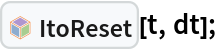 InterpretationBox[FrameBox[TagBox[TooltipBox[PaneBox[GridBox[List[List[GraphicsBox[List[Thickness[0.0025`], List[FaceForm[List[RGBColor[0.9607843137254902`, 0.5058823529411764`, 0.19607843137254902`], Opacity[1.`]]], FilledCurveBox[List[List[List[0, 2, 0], List[0, 1, 0], List[0, 1, 0], List[0, 1, 0], List[0, 1, 0]], List[List[0, 2, 0], List[0, 1, 0], List[0, 1, 0], List[0, 1, 0], List[0, 1, 0]], List[List[0, 2, 0], List[0, 1, 0], List[0, 1, 0], List[0, 1, 0], List[0, 1, 0], List[0, 1, 0]], List[List[0, 2, 0], List[1, 3, 3], List[0, 1, 0], List[1, 3, 3], List[0, 1, 0], List[1, 3, 3], List[0, 1, 0], List[1, 3, 3], List[1, 3, 3], List[0, 1, 0], List[1, 3, 3], List[0, 1, 0], List[1, 3, 3]]], List[List[List[205.`, 22.863691329956055`], List[205.`, 212.31669425964355`], List[246.01799774169922`, 235.99870109558105`], List[369.0710144042969`, 307.0436840057373`], List[369.0710144042969`, 117.59068870544434`], List[205.`, 22.863691329956055`]], List[List[30.928985595703125`, 307.0436840057373`], List[153.98200225830078`, 235.99870109558105`], List[195.`, 212.31669425964355`], List[195.`, 22.863691329956055`], List[30.928985595703125`, 117.59068870544434`], List[30.928985595703125`, 307.0436840057373`]], List[List[200.`, 410.42970085144043`], List[364.0710144042969`, 315.7036876678467`], List[241.01799774169922`, 244.65868949890137`], List[200.`, 220.97669792175293`], List[158.98200225830078`, 244.65868949890137`], List[35.928985595703125`, 315.7036876678467`], List[200.`, 410.42970085144043`]], List[List[376.5710144042969`, 320.03370475769043`], List[202.5`, 420.53370475769043`], List[200.95300006866455`, 421.42667961120605`], List[199.04699993133545`, 421.42667961120605`], List[197.5`, 420.53370475769043`], List[23.428985595703125`, 320.03370475769043`], List[21.882003784179688`, 319.1406993865967`], List[20.928985595703125`, 317.4896984100342`], List[20.928985595703125`, 315.7036876678467`], List[20.928985595703125`, 114.70369529724121`], List[20.928985595703125`, 112.91769218444824`], List[21.882003784179688`, 111.26669120788574`], List[23.428985595703125`, 110.37369346618652`], List[197.5`, 9.87369155883789`], List[198.27300024032593`, 9.426692008972168`], List[199.13700008392334`, 9.203690528869629`], List[200.`, 9.203690528869629`], List[200.86299991607666`, 9.203690528869629`], List[201.72699999809265`, 9.426692008972168`], List[202.5`, 9.87369155883789`], List[376.5710144042969`, 110.37369346618652`], List[378.1179962158203`, 111.26669120788574`], List[379.0710144042969`, 112.91769218444824`], List[379.0710144042969`, 114.70369529724121`], List[379.0710144042969`, 315.7036876678467`], List[379.0710144042969`, 317.4896984100342`], List[378.1179962158203`, 319.1406993865967`], List[376.5710144042969`, 320.03370475769043`]]]]], List[FaceForm[List[RGBColor[0.5529411764705883`, 0.6745098039215687`, 0.8117647058823529`], Opacity[1.`]]], FilledCurveBox[List[List[List[0, 2, 0], List[0, 1, 0], List[0, 1, 0], List[0, 1, 0]]], List[List[List[44.92900085449219`, 282.59088134765625`], List[181.00001525878906`, 204.0298843383789`], List[181.00001525878906`, 46.90887451171875`], List[44.92900085449219`, 125.46986389160156`], List[44.92900085449219`, 282.59088134765625`]]]]], List[FaceForm[List[RGBColor[0.6627450980392157`, 0.803921568627451`, 0.5686274509803921`], Opacity[1.`]]], FilledCurveBox[List[List[List[0, 2, 0], List[0, 1, 0], List[0, 1, 0], List[0, 1, 0]]], List[List[List[355.0710144042969`, 282.59088134765625`], List[355.0710144042969`, 125.46986389160156`], List[219.`, 46.90887451171875`], List[219.`, 204.0298843383789`], List[355.0710144042969`, 282.59088134765625`]]]]], List[FaceForm[List[RGBColor[0.6901960784313725`, 0.5882352941176471`, 0.8117647058823529`], Opacity[1.`]]], FilledCurveBox[List[List[List[0, 2, 0], List[0, 1, 0], List[0, 1, 0], List[0, 1, 0]]], List[List[List[200.`, 394.0606994628906`], List[336.0710144042969`, 315.4997024536133`], List[200.`, 236.93968200683594`], List[63.928985595703125`, 315.4997024536133`], List[200.`, 394.0606994628906`]]]]]], List[Rule[BaselinePosition, Scaled[0.15`]], Rule[ImageSize, 10], Rule[ImageSize, 15]]], StyleBox[RowBox[List["ItoReset", " "]], Rule[ShowAutoStyles, False], Rule[ShowStringCharacters, False], Rule[FontSize, Times[0.9`, Inherited]], Rule[FontColor, GrayLevel[0.1`]]]]], Rule[GridBoxSpacings, List[Rule["Columns", List[List[0.25`]]]]]], Rule[Alignment, List[Left, Baseline]], Rule[BaselinePosition, Baseline], Rule[FrameMargins, List[List[3, 0], List[0, 0]]], Rule[BaseStyle, List[Rule[LineSpacing, List[0, 0]], Rule[LineBreakWithin, False]]]], RowBox[List["PacletSymbol", "[", RowBox[List["\"FernandoDuarte/Itovsn3\"", ",", "\"FernandoDuarte`Itovsn3`ItoReset\""]], "]"]], Rule[TooltipStyle, List[Rule[ShowAutoStyles, True], Rule[ShowStringCharacters, True]]]], Function[Annotation[Slot[1], Style[Defer[PacletSymbol["FernandoDuarte/Itovsn3", "FernandoDuarte`Itovsn3`ItoReset"]], Rule[ShowStringCharacters, True]], "Tooltip"]]], Rule[Background, RGBColor[0.968`, 0.976`, 0.984`]], Rule[BaselinePosition, Baseline], Rule[DefaultBaseStyle, List[]], Rule[FrameMargins, List[List[0, 0], List[1, 1]]], Rule[FrameStyle, RGBColor[0.831`, 0.847`, 0.85`]], Rule[RoundingRadius, 4]], PacletSymbol["FernandoDuarte/Itovsn3", "FernandoDuarte`Itovsn3`ItoReset"], Rule[Selectable, False], Rule[SelectWithContents, True], Rule[BoxID, "PacletSymbolBox"]][t, dt];