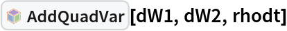 InterpretationBox[FrameBox[TagBox[TooltipBox[PaneBox[GridBox[List[List[GraphicsBox[List[Thickness[0.0025`], List[FaceForm[List[RGBColor[0.9607843137254902`, 0.5058823529411764`, 0.19607843137254902`], Opacity[1.`]]], FilledCurveBox[List[List[List[0, 2, 0], List[0, 1, 0], List[0, 1, 0], List[0, 1, 0], List[0, 1, 0]], List[List[0, 2, 0], List[0, 1, 0], List[0, 1, 0], List[0, 1, 0], List[0, 1, 0]], List[List[0, 2, 0], List[0, 1, 0], List[0, 1, 0], List[0, 1, 0], List[0, 1, 0], List[0, 1, 0]], List[List[0, 2, 0], List[1, 3, 3], List[0, 1, 0], List[1, 3, 3], List[0, 1, 0], List[1, 3, 3], List[0, 1, 0], List[1, 3, 3], List[1, 3, 3], List[0, 1, 0], List[1, 3, 3], List[0, 1, 0], List[1, 3, 3]]], List[List[List[205.`, 22.863691329956055`], List[205.`, 212.31669425964355`], List[246.01799774169922`, 235.99870109558105`], List[369.0710144042969`, 307.0436840057373`], List[369.0710144042969`, 117.59068870544434`], List[205.`, 22.863691329956055`]], List[List[30.928985595703125`, 307.0436840057373`], List[153.98200225830078`, 235.99870109558105`], List[195.`, 212.31669425964355`], List[195.`, 22.863691329956055`], List[30.928985595703125`, 117.59068870544434`], List[30.928985595703125`, 307.0436840057373`]], List[List[200.`, 410.42970085144043`], List[364.0710144042969`, 315.7036876678467`], List[241.01799774169922`, 244.65868949890137`], List[200.`, 220.97669792175293`], List[158.98200225830078`, 244.65868949890137`], List[35.928985595703125`, 315.7036876678467`], List[200.`, 410.42970085144043`]], List[List[376.5710144042969`, 320.03370475769043`], List[202.5`, 420.53370475769043`], List[200.95300006866455`, 421.42667961120605`], List[199.04699993133545`, 421.42667961120605`], List[197.5`, 420.53370475769043`], List[23.428985595703125`, 320.03370475769043`], List[21.882003784179688`, 319.1406993865967`], List[20.928985595703125`, 317.4896984100342`], List[20.928985595703125`, 315.7036876678467`], List[20.928985595703125`, 114.70369529724121`], List[20.928985595703125`, 112.91769218444824`], List[21.882003784179688`, 111.26669120788574`], List[23.428985595703125`, 110.37369346618652`], List[197.5`, 9.87369155883789`], List[198.27300024032593`, 9.426692008972168`], List[199.13700008392334`, 9.203690528869629`], List[200.`, 9.203690528869629`], List[200.86299991607666`, 9.203690528869629`], List[201.72699999809265`, 9.426692008972168`], List[202.5`, 9.87369155883789`], List[376.5710144042969`, 110.37369346618652`], List[378.1179962158203`, 111.26669120788574`], List[379.0710144042969`, 112.91769218444824`], List[379.0710144042969`, 114.70369529724121`], List[379.0710144042969`, 315.7036876678467`], List[379.0710144042969`, 317.4896984100342`], List[378.1179962158203`, 319.1406993865967`], List[376.5710144042969`, 320.03370475769043`]]]]], List[FaceForm[List[RGBColor[0.5529411764705883`, 0.6745098039215687`, 0.8117647058823529`], Opacity[1.`]]], FilledCurveBox[List[List[List[0, 2, 0], List[0, 1, 0], List[0, 1, 0], List[0, 1, 0]]], List[List[List[44.92900085449219`, 282.59088134765625`], List[181.00001525878906`, 204.0298843383789`], List[181.00001525878906`, 46.90887451171875`], List[44.92900085449219`, 125.46986389160156`], List[44.92900085449219`, 282.59088134765625`]]]]], List[FaceForm[List[RGBColor[0.6627450980392157`, 0.803921568627451`, 0.5686274509803921`], Opacity[1.`]]], FilledCurveBox[List[List[List[0, 2, 0], List[0, 1, 0], List[0, 1, 0], List[0, 1, 0]]], List[List[List[355.0710144042969`, 282.59088134765625`], List[355.0710144042969`, 125.46986389160156`], List[219.`, 46.90887451171875`], List[219.`, 204.0298843383789`], List[355.0710144042969`, 282.59088134765625`]]]]], List[FaceForm[List[RGBColor[0.6901960784313725`, 0.5882352941176471`, 0.8117647058823529`], Opacity[1.`]]], FilledCurveBox[List[List[List[0, 2, 0], List[0, 1, 0], List[0, 1, 0], List[0, 1, 0]]], List[List[List[200.`, 394.0606994628906`], List[336.0710144042969`, 315.4997024536133`], List[200.`, 236.93968200683594`], List[63.928985595703125`, 315.4997024536133`], List[200.`, 394.0606994628906`]]]]]], List[Rule[BaselinePosition, Scaled[0.15`]], Rule[ImageSize, 10], Rule[ImageSize, 15]]], StyleBox[RowBox[List["AddQuadVar", " "]], Rule[ShowAutoStyles, False], Rule[ShowStringCharacters, False], Rule[FontSize, Times[0.9`, Inherited]], Rule[FontColor, GrayLevel[0.1`]]]]], Rule[GridBoxSpacings, List[Rule["Columns", List[List[0.25`]]]]]], Rule[Alignment, List[Left, Baseline]], Rule[BaselinePosition, Baseline], Rule[FrameMargins, List[List[3, 0], List[0, 0]]], Rule[BaseStyle, List[Rule[LineSpacing, List[0, 0]], Rule[LineBreakWithin, False]]]], RowBox[List["PacletSymbol", "[", RowBox[List["\"FernandoDuarte/Itovsn3\"", ",", "\"FernandoDuarte`Itovsn3`AddQuadVar\""]], "]"]], Rule[TooltipStyle, List[Rule[ShowAutoStyles, True], Rule[ShowStringCharacters, True]]]], Function[Annotation[Slot[1], Style[Defer[PacletSymbol["FernandoDuarte/Itovsn3", "FernandoDuarte`Itovsn3`AddQuadVar"]], Rule[ShowStringCharacters, True]], "Tooltip"]]], Rule[Background, RGBColor[0.968`, 0.976`, 0.984`]], Rule[BaselinePosition, Baseline], Rule[DefaultBaseStyle, List[]], Rule[FrameMargins, List[List[0, 0], List[1, 1]]], Rule[FrameStyle, RGBColor[0.831`, 0.847`, 0.85`]], Rule[RoundingRadius, 4]], PacletSymbol["FernandoDuarte/Itovsn3", "FernandoDuarte`Itovsn3`AddQuadVar"], Rule[Selectable, False], Rule[SelectWithContents, True], Rule[BoxID, "PacletSymbolBox"]][dW1, dW2, rhodt]