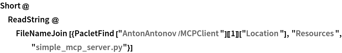 Short@ReadString@
  FileNameJoin[{PacletFind["AntonAntonov/MCPClient"][[1]]["Location"],
     "Resources", "simple_mcp_server.py"}]