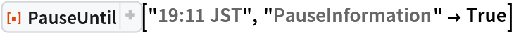 ResourceFunction["PauseUntil"]["19:11 JST", "PauseInformation" -> True]