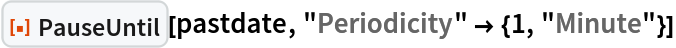 ResourceFunction["PauseUntil"][pastdate, "Periodicity" -> {1, "Minute"}]