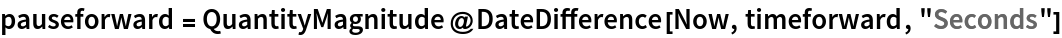 pauseforward = QuantityMagnitude@DateDifference[Now, timeforward, "Seconds"]
