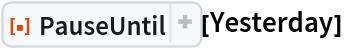 ResourceFunction["PauseUntil"][Yesterday]