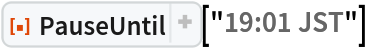 ResourceFunction["PauseUntil"]["19:01 JST"]
