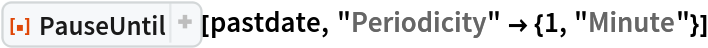 ResourceFunction["PauseUntil"][pastdate, "Periodicity" -> {1, "Minute"}]