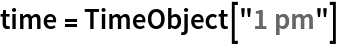 time = TimeObject["1 pm"]