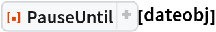 ResourceFunction["PauseUntil"][dateobj]
