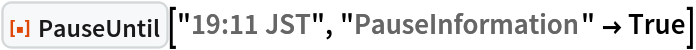 ResourceFunction["PauseUntil"]["19:11 JST", "PauseInformation" -> True]