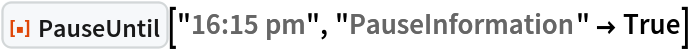 ResourceFunction["PauseUntil"]["16:15 pm", "PauseInformation" -> True]