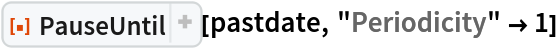 ResourceFunction["PauseUntil"][pastdate, "Periodicity" -> 1]