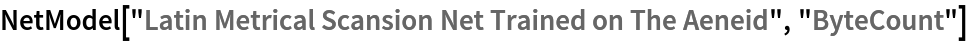 NetModel["Latin Metrical Scansion Net Trained on The Aeneid", "ByteCount"]