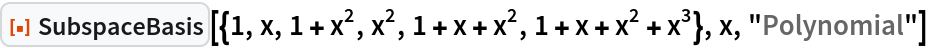 ResourceFunction[
 "SubspaceBasis"][{1, x, 1 + x^2, x^2, 1 + x + x^2, 1 + x + x^2 + x^3}, x, "Polynomial"]