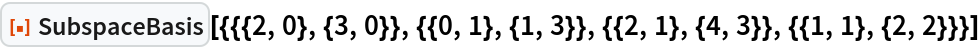 ResourceFunction[
 "SubspaceBasis"][{{{2, 0}, {3, 0}}, {{0, 1}, {1, 3}}, {{2, 1}, {4, 3}}, {{1, 1}, {2, 2}}}]