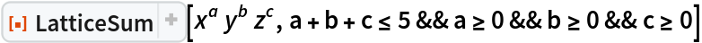 ResourceFunction["LatticeSum"][\!\(TraditionalForm\`
\*SuperscriptBox[\(x\), \(a\)] 
\*SuperscriptBox[\(y\), \(b\)] 
\*SuperscriptBox[\(z\), \(c\)]\), a + b + c <= 5 && a >= 0 && b >= 0 && c >= 0]