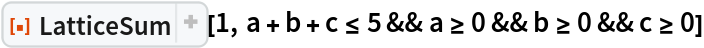 ResourceFunction["LatticeSum"][\!\(TraditionalForm\`1\), a + b + c <= 5 && a >= 0 && b >= 0 && c >= 0]