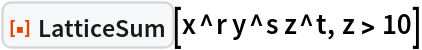 ResourceFunction["LatticeSum"][x^r y^s z^t, z > 10]