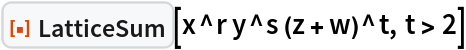 ResourceFunction["LatticeSum"][x^r y^s (z + w)^t, t > 2]