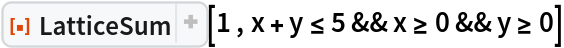 ResourceFunction["LatticeSum"][1 , x + y <= 5 && x >= 0 && y >= 0]