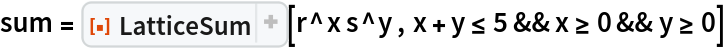 sum = ResourceFunction["LatticeSum"][r^x s^y , x + y <= 5 && x >= 0 && y >= 0]