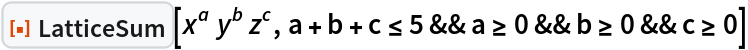 ResourceFunction["LatticeSum"][\!\(TraditionalForm\`
\*SuperscriptBox[\(x\), \(a\)] 
\*SuperscriptBox[\(y\), \(b\)] 
\*SuperscriptBox[\(z\), \(c\)]\), a + b + c <= 5 && a >= 0 && b >= 0 && c >= 0]
