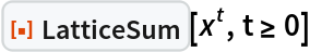 ResourceFunction["LatticeSum"][\!\(TraditionalForm\`
\*SuperscriptBox[\(x\), \(t\)]\), t >= 0]