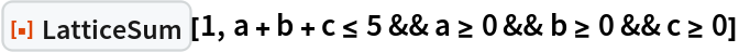 ResourceFunction["LatticeSum"][\!\(TraditionalForm\`1\), a + b + c <= 5 && a >= 0 && b >= 0 && c >= 0]