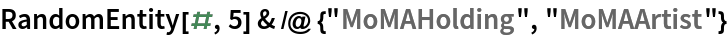 RandomEntity[#, 5] & /@ {"MoMAHolding", "MoMAArtist"}