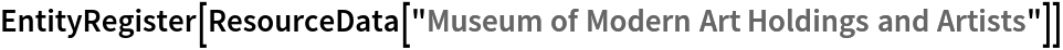 EntityRegister[ResourceData[\!\(\*
TagBox["\"\<Museum of Modern Art Holdings and Artists\>\"",
#& ,
BoxID -> "ResourceTag-Museum of Modern Art Holdings and Artists-Input",
AutoDelete->True]\)]]