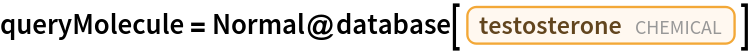 queryMolecule = Normal@database[Entity["Chemical", "Testosterone"]]