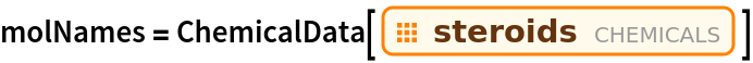 molNames = ChemicalData[EntityClass["Chemical", "Steroids"]]