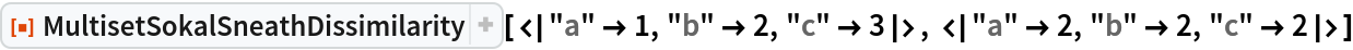 ResourceFunction["MultisetSokalSneathDissimilarity", ResourceVersion->"1.0.0"][<|"a" -> 1, "b" -> 2, "c" -> 3|>, <|"a" -> 2, "b" -> 2, "c" -> 2|>]