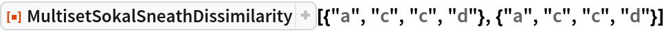 ResourceFunction["MultisetSokalSneathDissimilarity", ResourceVersion->"1.0.0"][{"a", "c", "c", "d"}, {"a", "c", "c", "d"}]
